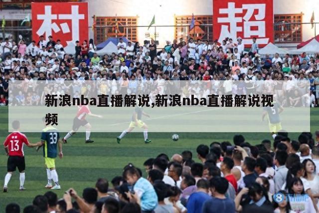 新浪nba直播解说,新浪nba直播解说视频