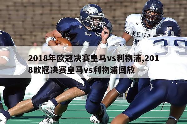 2018年欧冠决赛皇马vs利物浦,2018欧冠决赛皇马vs利物浦回放