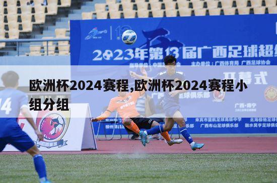 欧洲杯2024赛程,欧洲杯2024赛程小组分组