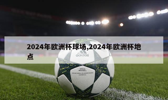 2024年欧洲杯球场,2024年欧洲杯地点