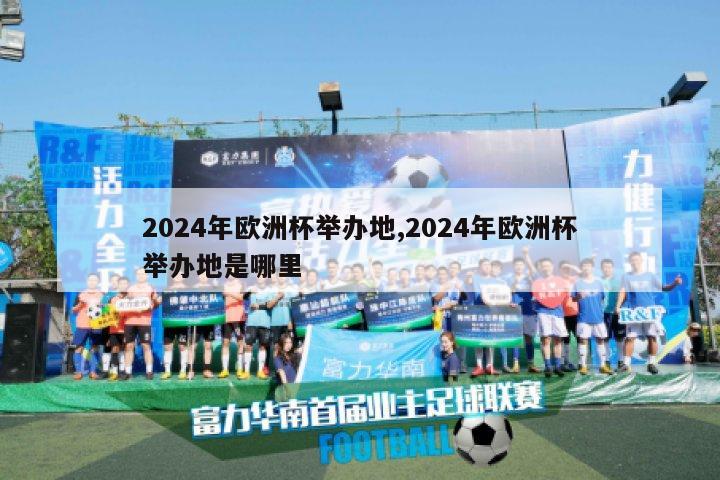 2024年欧洲杯举办地,2024年欧洲杯举办地是哪里