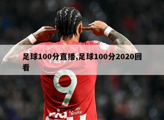 足球100分直播,足球100分2020回看