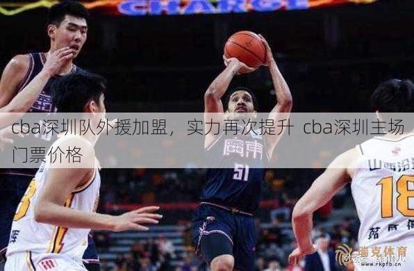 cba深圳队外援加盟，实力再次提升  cba深圳主场门票价格