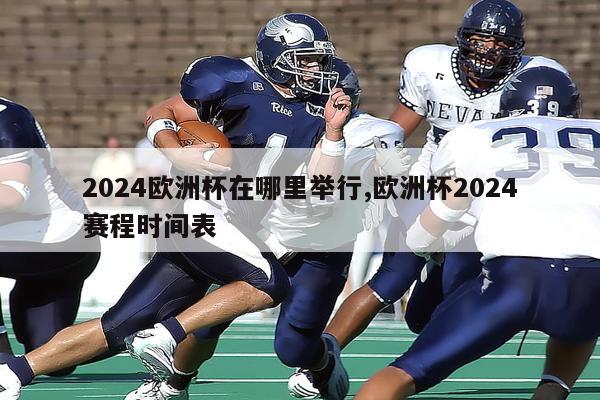 2024欧洲杯在哪里举行,欧洲杯2024赛程时间表