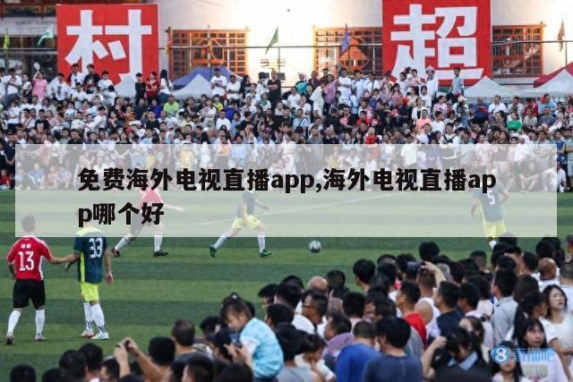 免费海外电视直播app,海外电视直播app哪个好