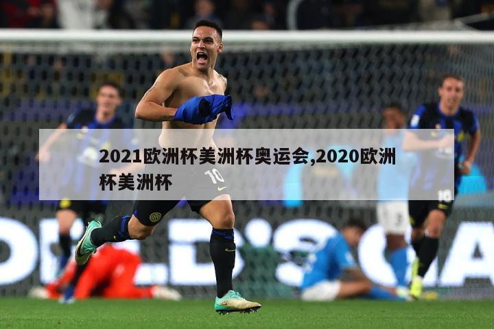 2021欧洲杯美洲杯奥运会,2020欧洲杯美洲杯