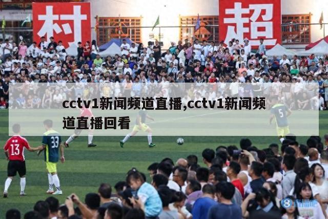 cctv1新闻频道直播,cctv1新闻频道直播回看