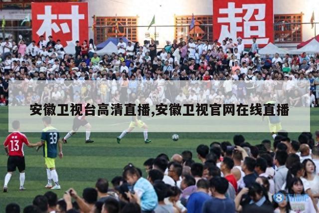 安徽卫视台高清直播,安徽卫视官网在线直播